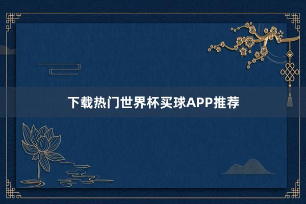 下载热门世界杯买球APP推荐