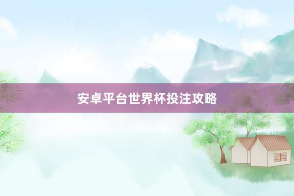 安卓平台世界杯投注攻略
