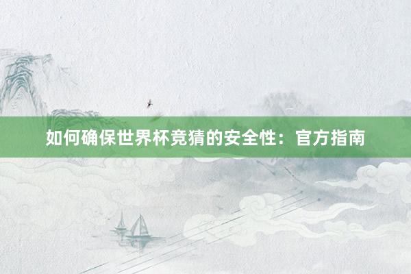 如何确保世界杯竞猜的安全性：官方指南